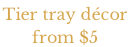 Tier tray d�cor  from $5
