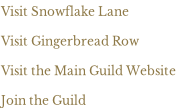 Visit Snowflake Lane  Visit Gingerbread Row  Visit the Main Guild Website  Join the Guild