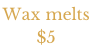 Wax melts  $5