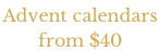 Advent calendars  from $40