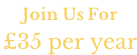 Join Us For �35 per year