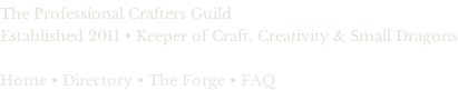 The Professional Crafters Guild Established 2011 • Keeper of Craft, Creativity & Small Dragons  Home • Directory • The Forge • FAQ