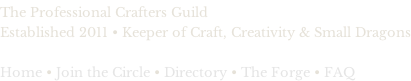The Professional Crafters Guild Established 2011 • Keeper of Craft, Creativity & Small Dragons  Home • Join the Circle • Directory • The Forge • FAQ